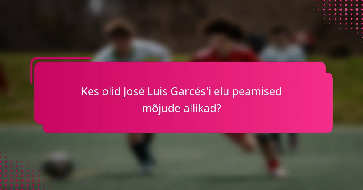 Kes olid José Luis Garcés'i elu peamised mõjude allikad?
