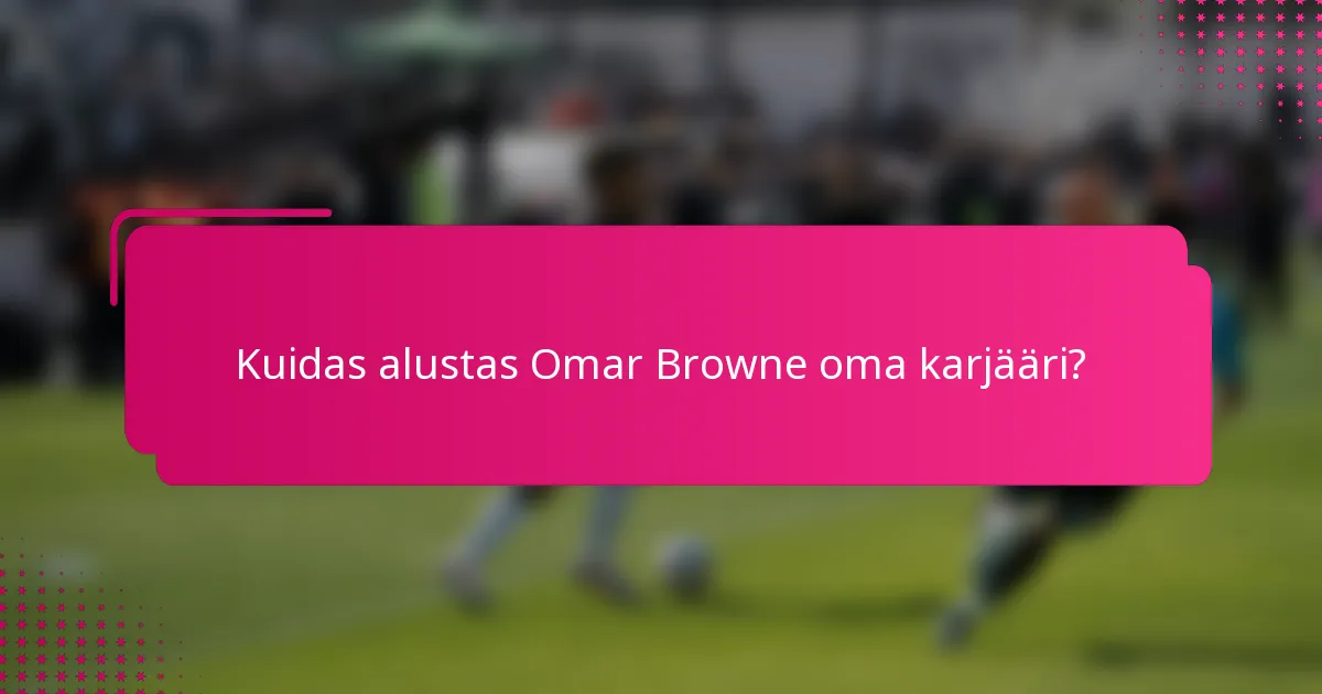 Kuidas alustas Omar Browne oma karjääri?