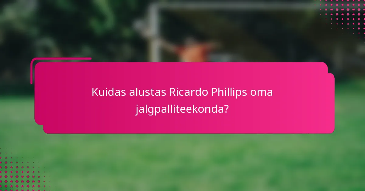 Kuidas alustas Ricardo Phillips oma jalgpalliteekonda?