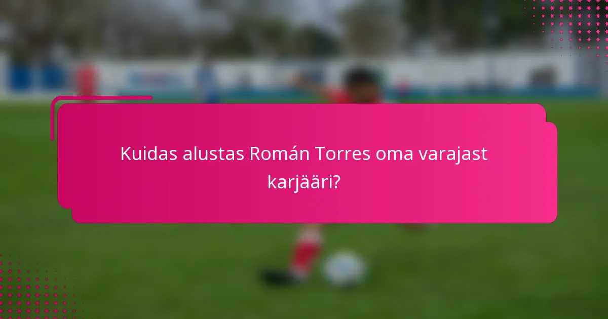 Kuidas alustas Román Torres oma varajast karjääri?