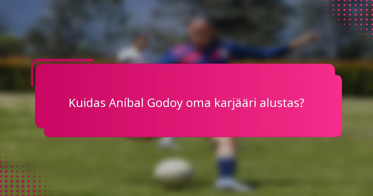 Kuidas Aníbal Godoy oma karjääri alustas?