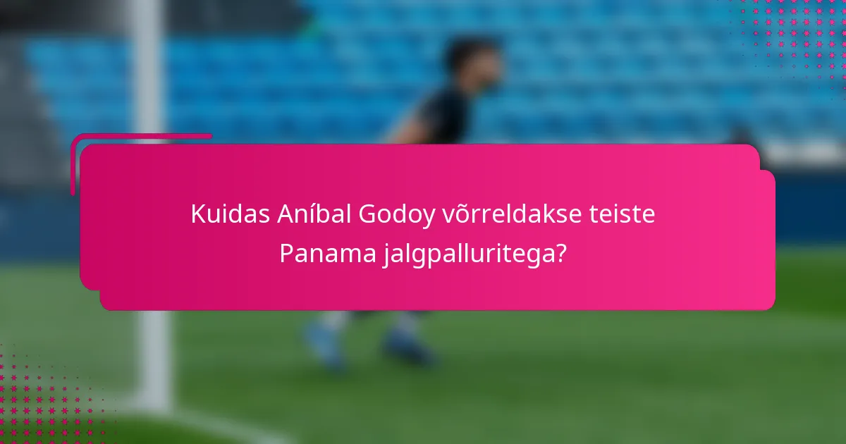 Kuidas Aníbal Godoy võrreldakse teiste Panama jalgpalluritega?