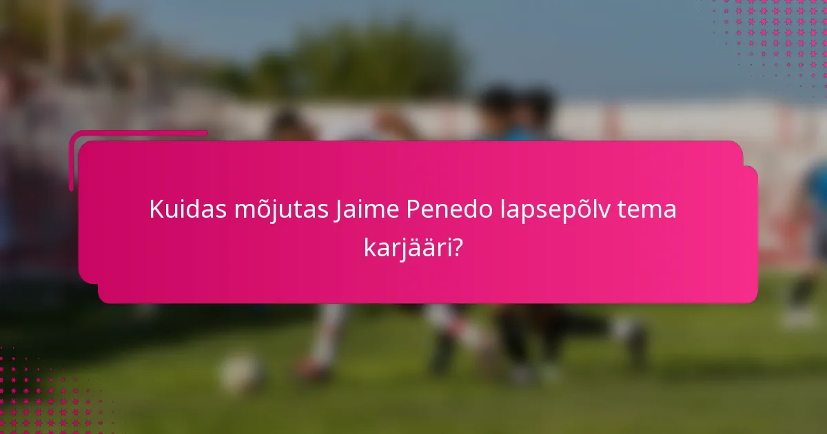 Kuidas mõjutas Jaime Penedo lapsepõlv tema karjääri?