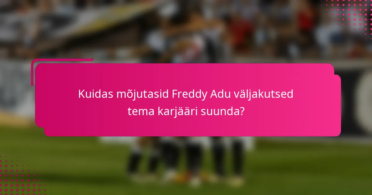 Kuidas mõjutasid Freddy Adu väljakutsed tema karjääri suunda?