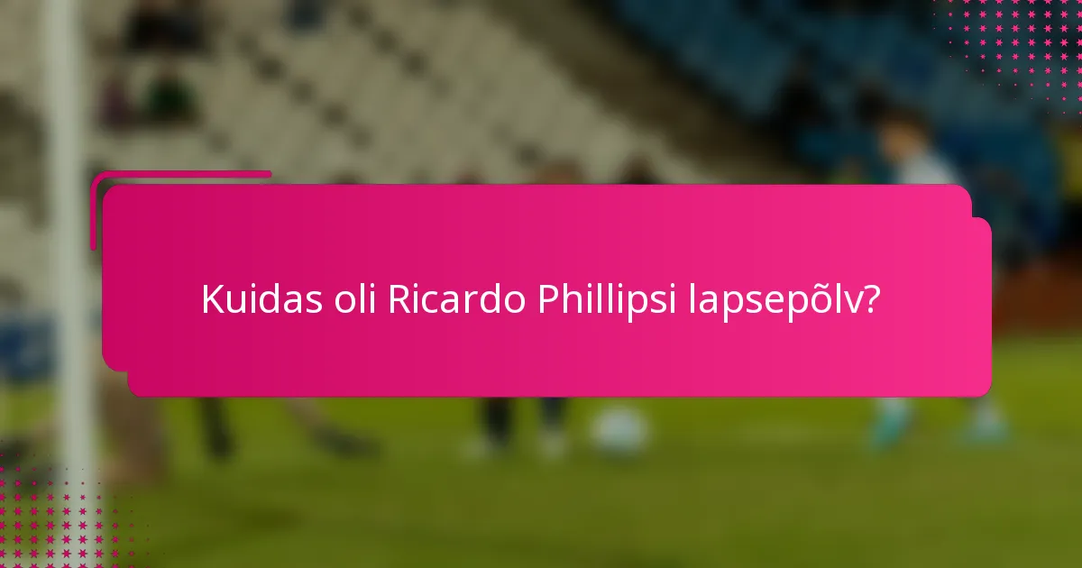 Kuidas oli Ricardo Phillipsi lapsepõlv?