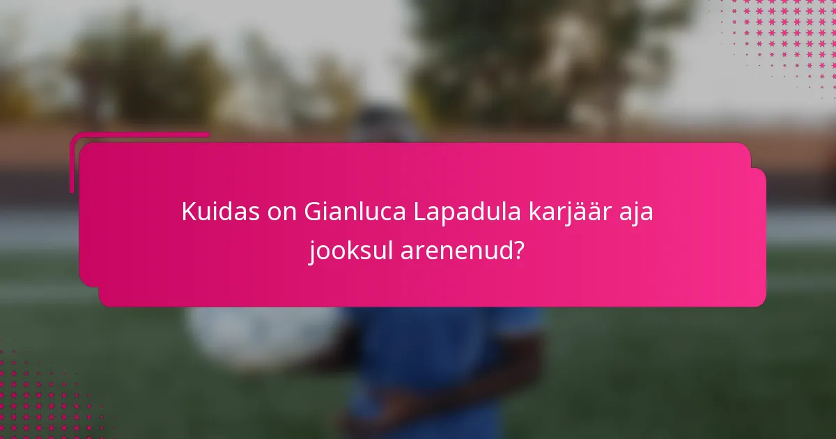 Kuidas on Gianluca Lapadula karjäär aja jooksul arenenud?