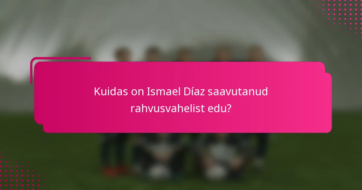 Kuidas on Ismael Díaz saavutanud rahvusvahelist edu?