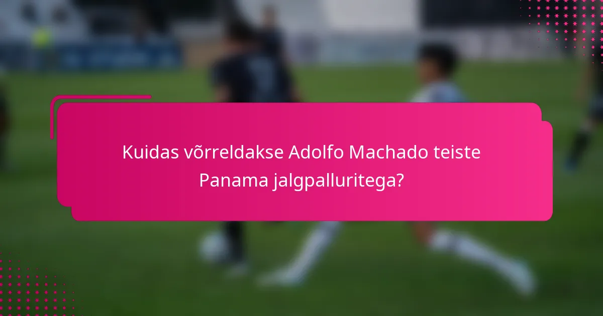 Kuidas võrreldakse Adolfo Machado teiste Panama jalgpalluritega?
