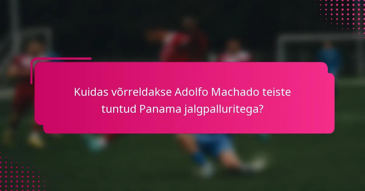 Kuidas võrreldakse Adolfo Machado teiste tuntud Panama jalgpalluritega?