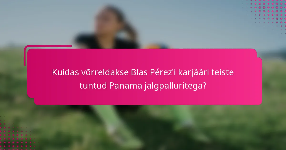 Kuidas võrreldakse Blas Pérez'i karjääri teiste tuntud Panama jalgpalluritega?