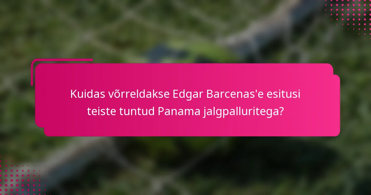 Kuidas võrreldakse Edgar Barcenas'e esitusi teiste tuntud Panama jalgpalluritega?