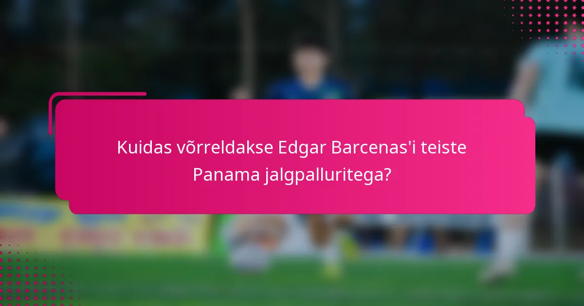 Kuidas võrreldakse Edgar Barcenas'i teiste Panama jalgpalluritega?