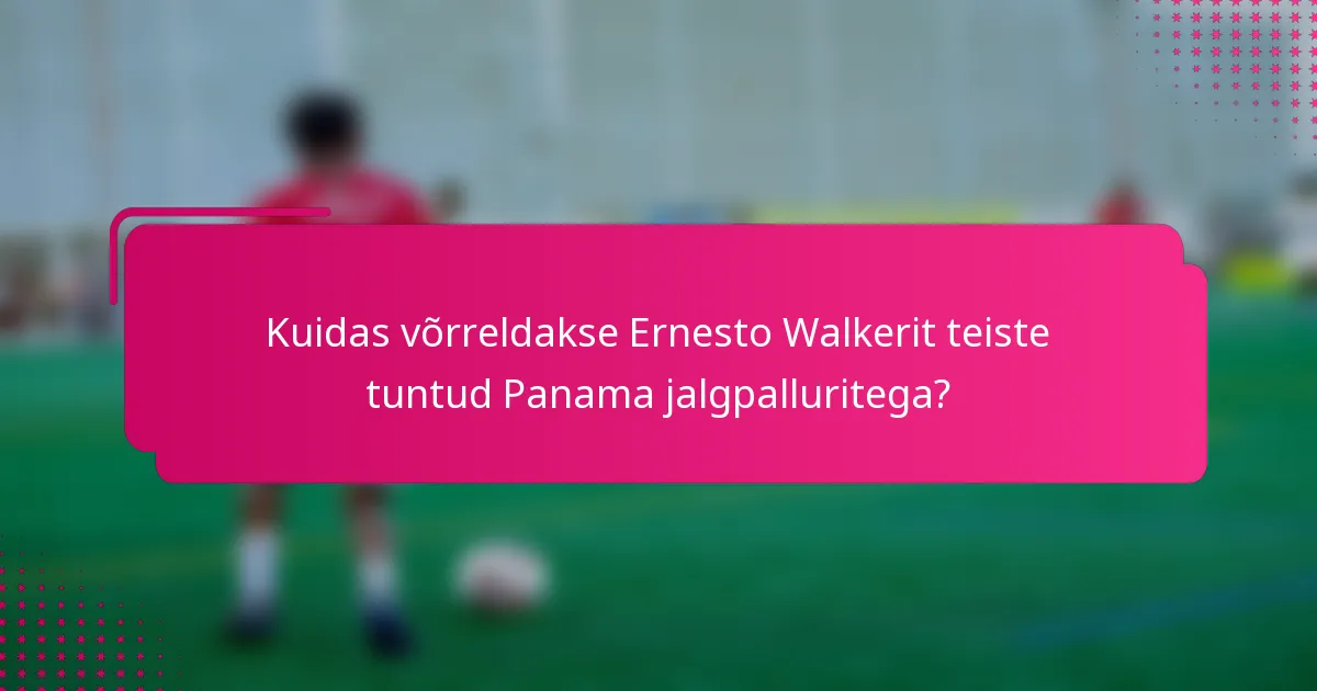 Kuidas võrreldakse Ernesto Walkerit teiste tuntud Panama jalgpalluritega?