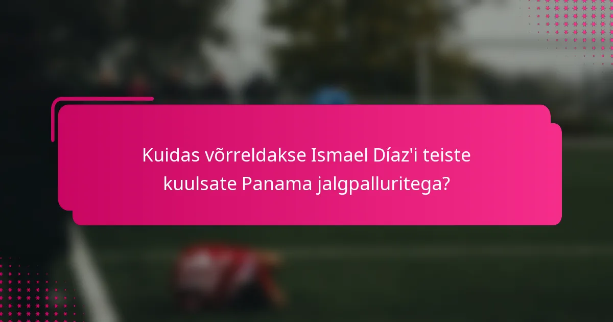 Kuidas võrreldakse Ismael Díaz'i teiste kuulsate Panama jalgpalluritega?