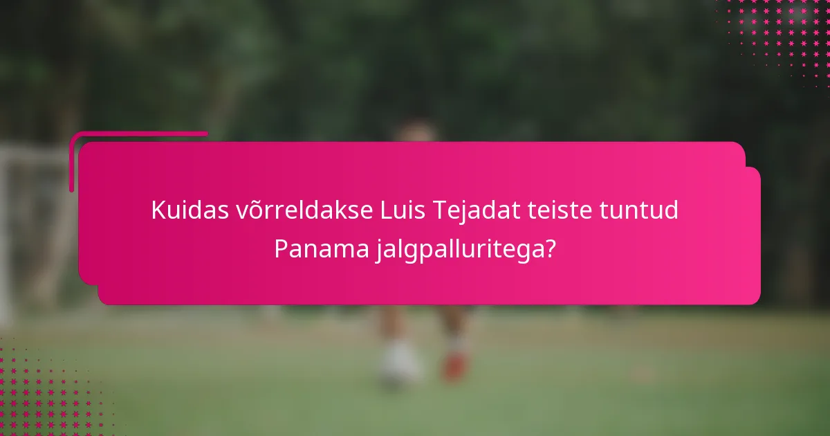 Kuidas võrreldakse Luis Tejadat teiste tuntud Panama jalgpalluritega?
