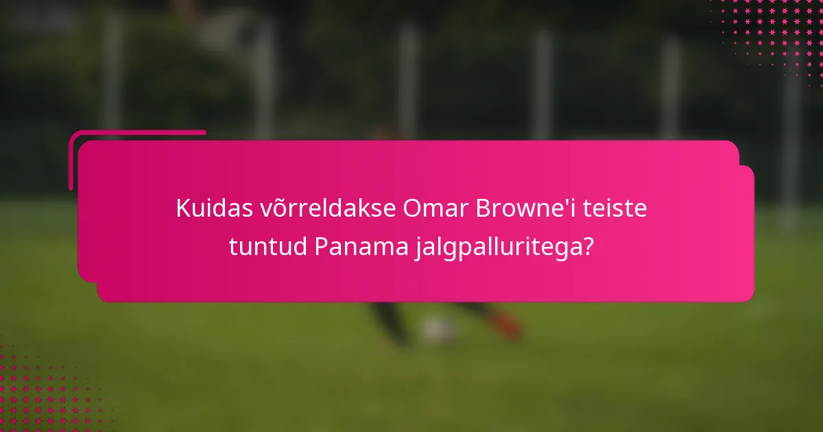 Kuidas võrreldakse Omar Browne'i teiste tuntud Panama jalgpalluritega?