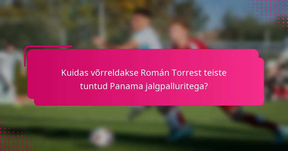 Kuidas võrreldakse Román Torrest teiste tuntud Panama jalgpalluritega?