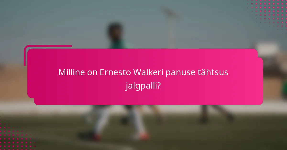 Milline on Ernesto Walkeri panuse tähtsus jalgpalli?
