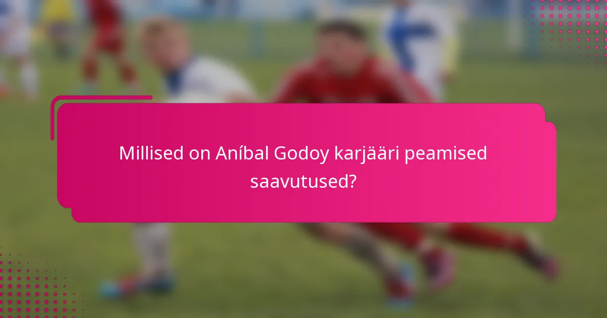 Millised on Aníbal Godoy karjääri peamised saavutused?