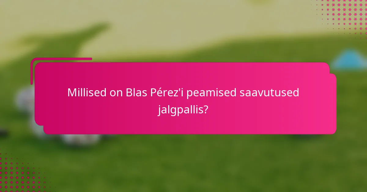 Millised on Blas Pérez'i peamised saavutused jalgpallis?