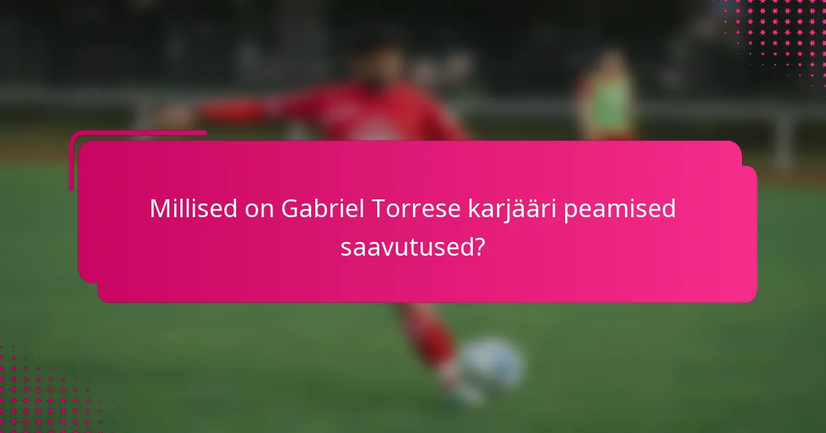 Millised on Gabriel Torrese karjääri peamised saavutused?