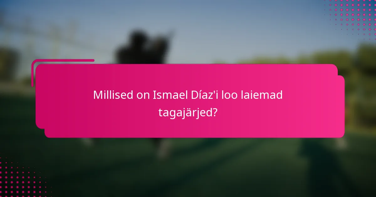 Millised on Ismael Díaz'i loo laiemad tagajärjed?