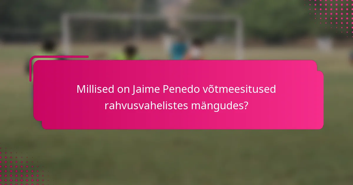 Millised on Jaime Penedo võtmeesitused rahvusvahelistes mängudes?