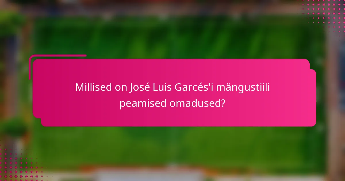 Millised on José Luis Garcés'i mängustiili peamised omadused?