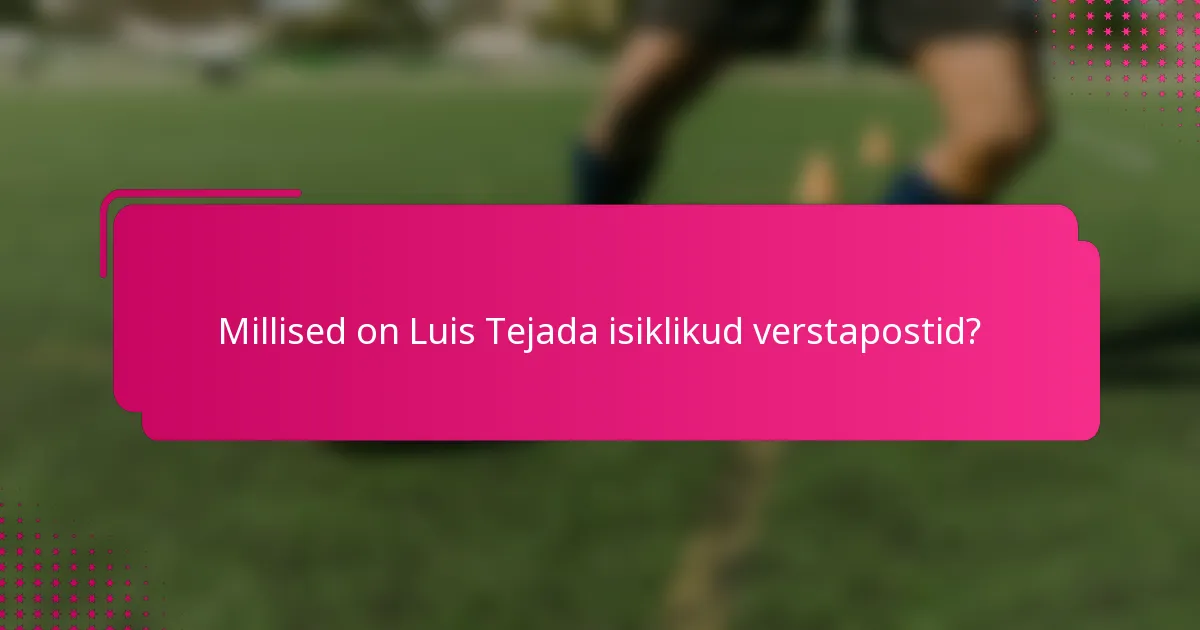 Millised on Luis Tejada isiklikud verstapostid?
