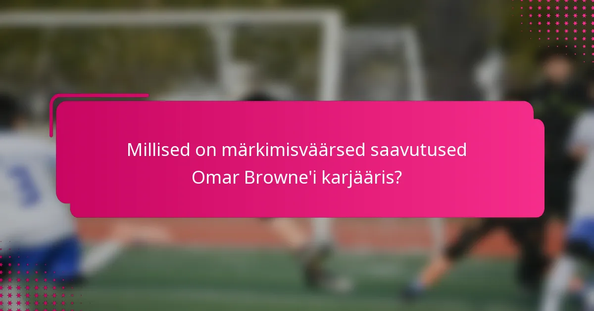 Millised on märkimisväärsed saavutused Omar Browne'i karjääris?