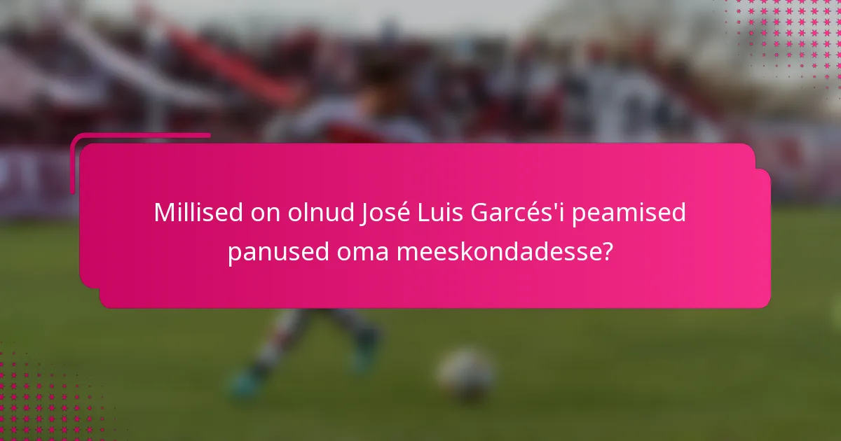 Millised on olnud José Luis Garcés'i peamised panused oma meeskondadesse?