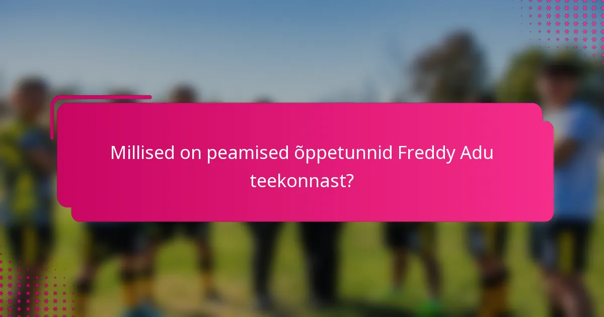 Millised on peamised õppetunnid Freddy Adu teekonnast?