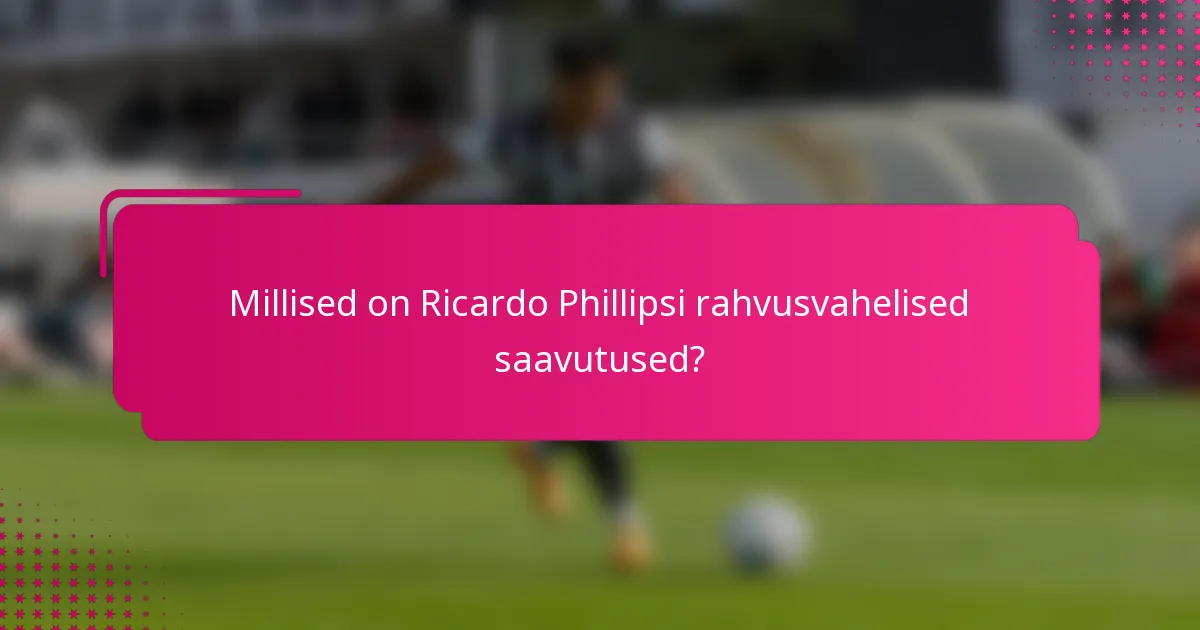 Millised on Ricardo Phillipsi rahvusvahelised saavutused?
