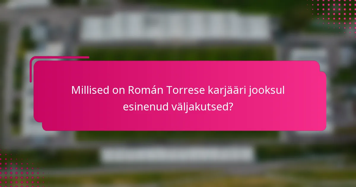 Millised on Román Torrese karjääri jooksul esinenud väljakutsed?