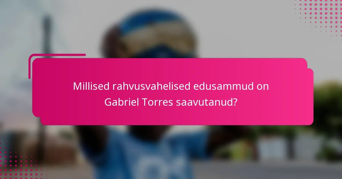 Millised rahvusvahelised edusammud on Gabriel Torres saavutanud?