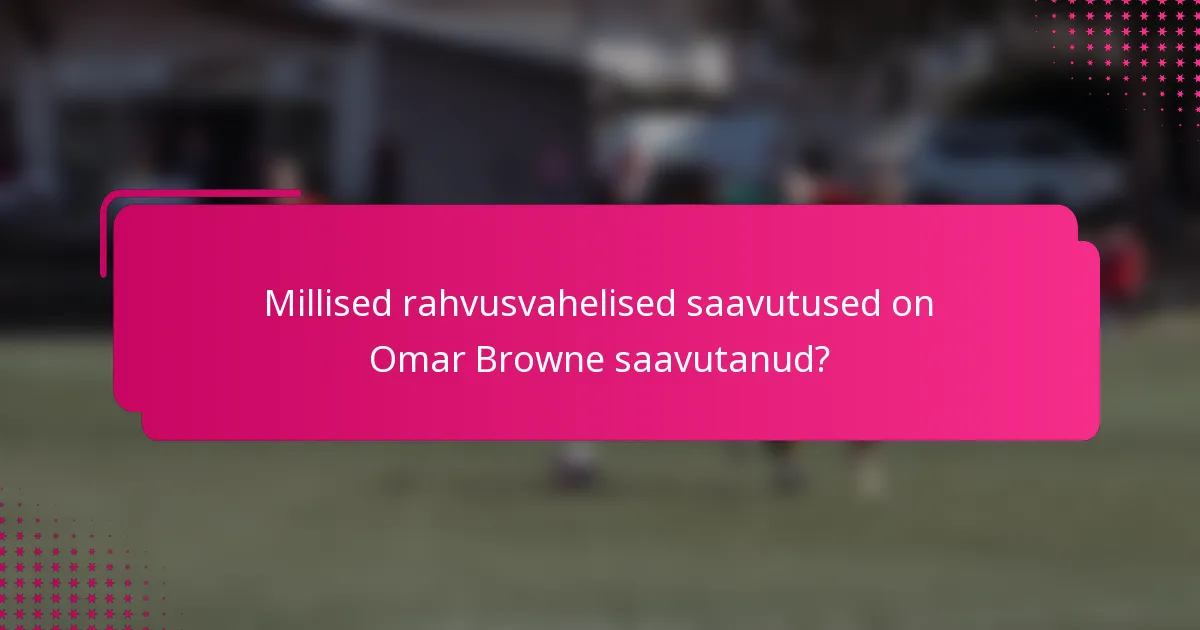 Millised rahvusvahelised saavutused on Omar Browne saavutanud?