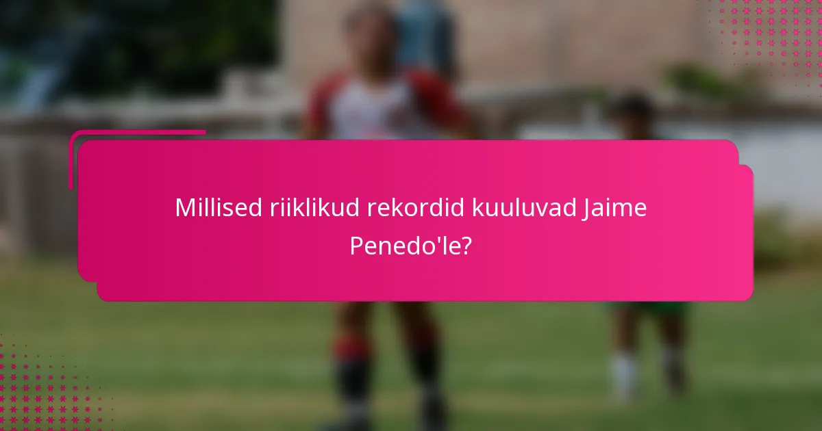 Millised riiklikud rekordid kuuluvad Jaime Penedo'le?