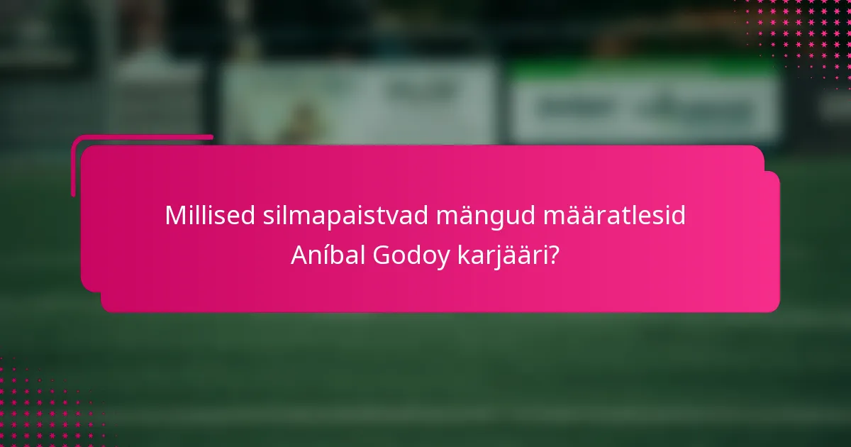 Millised silmapaistvad mängud määratlesid Aníbal Godoy karjääri?