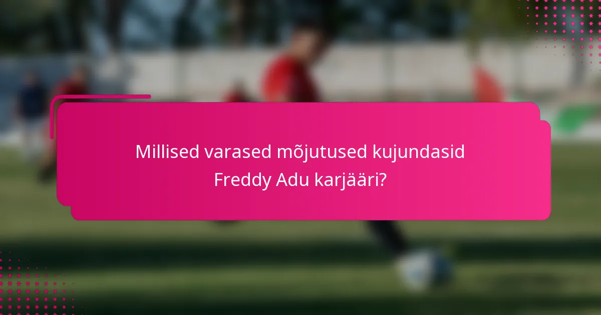 Millised varased mõjutused kujundasid Freddy Adu karjääri?