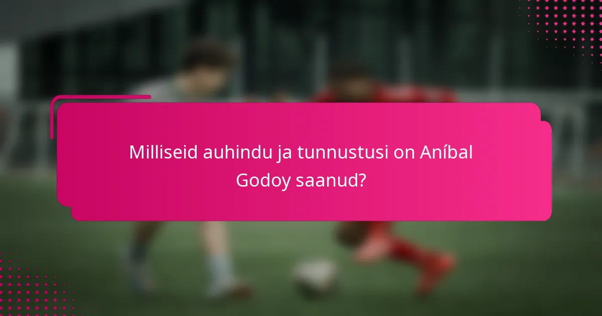 Milliseid auhindu ja tunnustusi on Aníbal Godoy saanud?