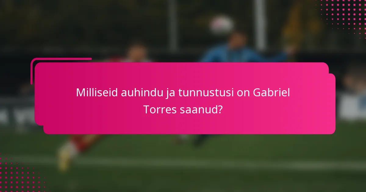 Milliseid auhindu ja tunnustusi on Gabriel Torres saanud?
