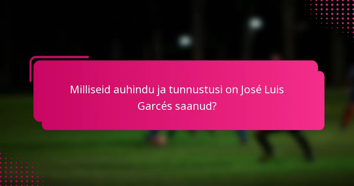 Milliseid auhindu ja tunnustusi on José Luis Garcés saanud?