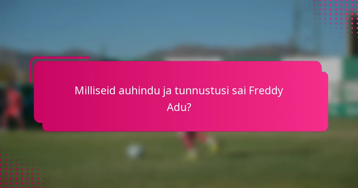 Milliseid auhindu ja tunnustusi sai Freddy Adu?