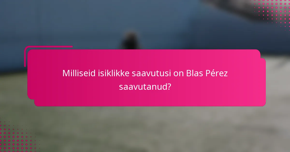 Milliseid isiklikke saavutusi on Blas Pérez saavutanud?