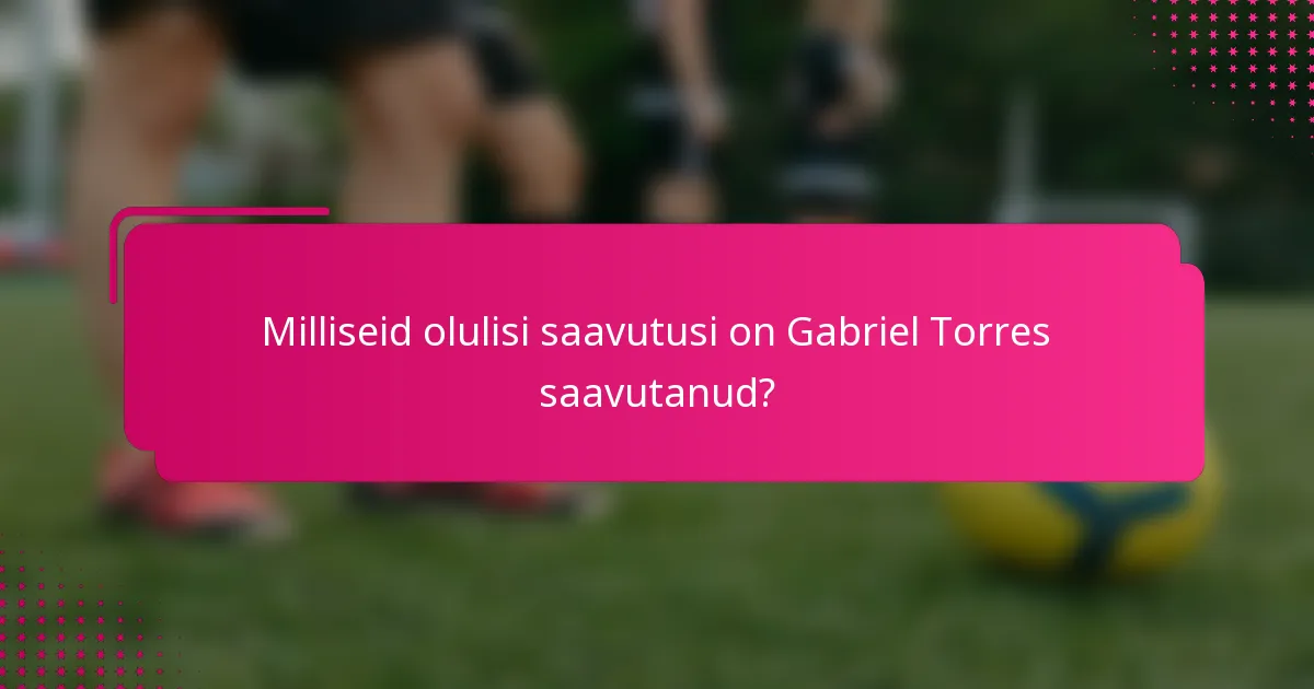 Milliseid olulisi saavutusi on Gabriel Torres saavutanud?