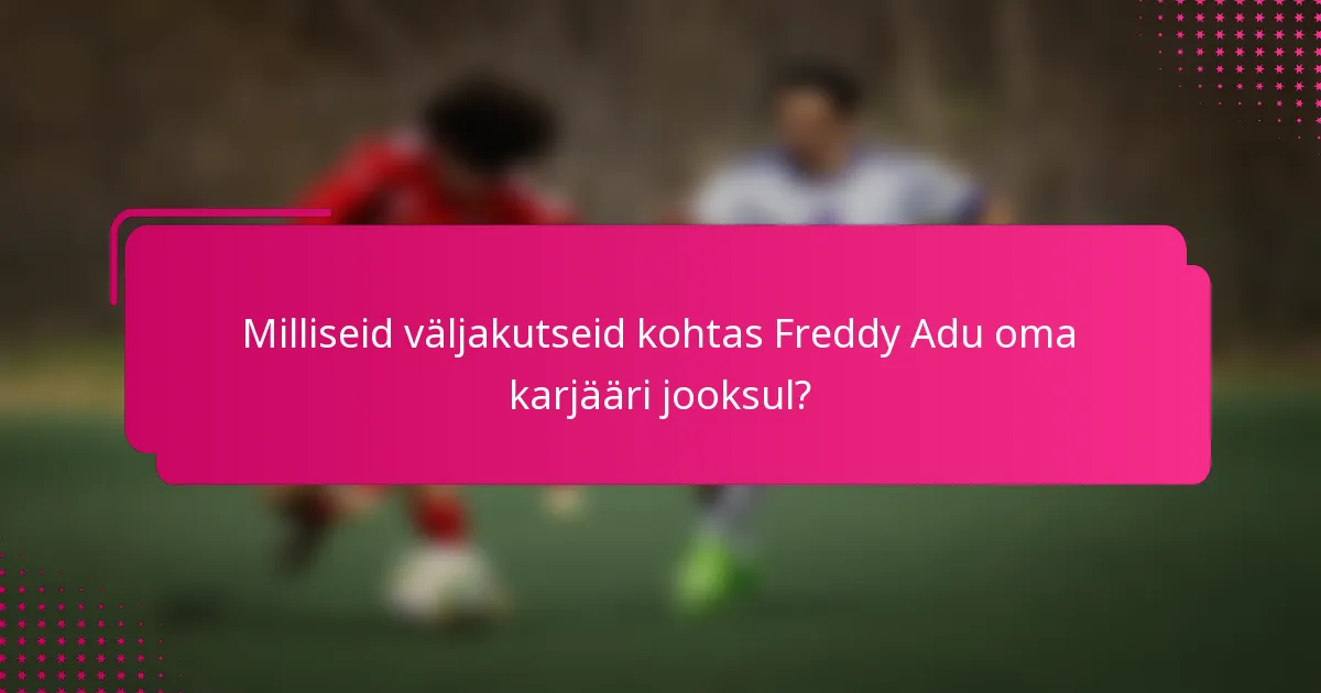Milliseid väljakutseid kohtas Freddy Adu oma karjääri jooksul?