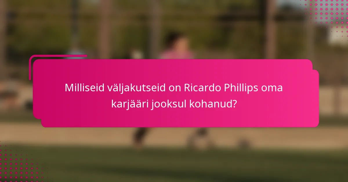 Milliseid väljakutseid on Ricardo Phillips oma karjääri jooksul kohanud?