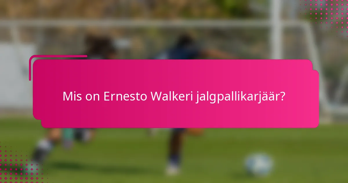 Mis on Ernesto Walkeri jalgpallikarjäär?