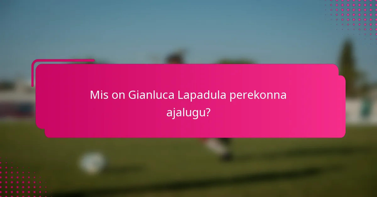 Mis on Gianluca Lapadula perekonna ajalugu?