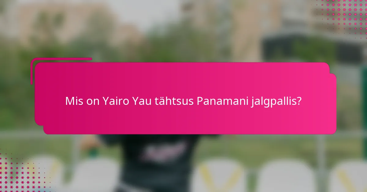 Mis on Yairo Yau tähtsus Panamani jalgpallis?